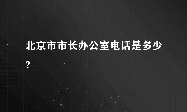 北京市市长办公室电话是多少？