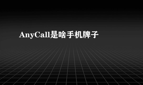 AnyCall是啥手机牌子