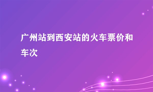 广州站到西安站的火车票价和车次