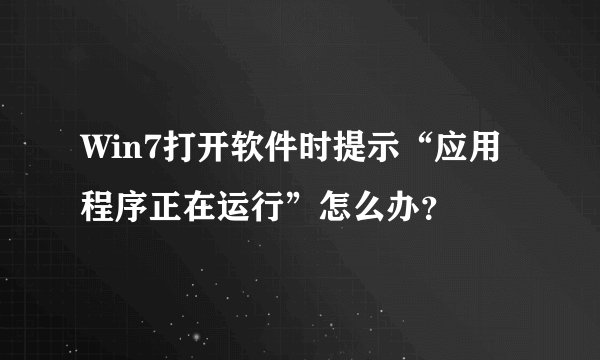Win7打开软件时提示“应用程序正在运行”怎么办？