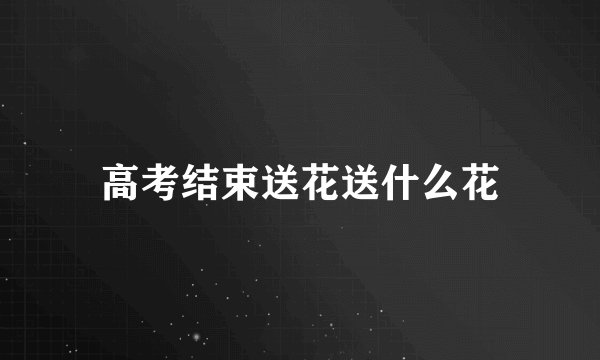 高考结束送花送什么花