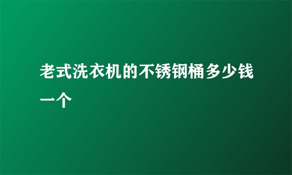 老式洗衣机的不锈钢桶多少钱一个