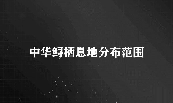 中华鲟栖息地分布范围