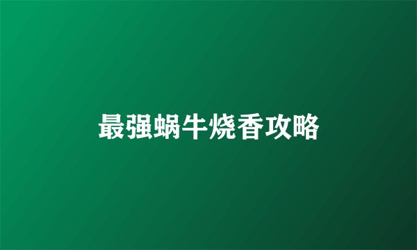 最强蜗牛烧香攻略