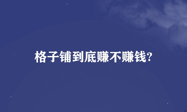 格子铺到底赚不赚钱?