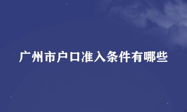 广州市户口准入条件有哪些
