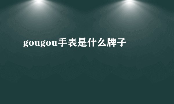 gougou手表是什么牌子