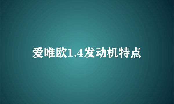 爱唯欧1.4发动机特点