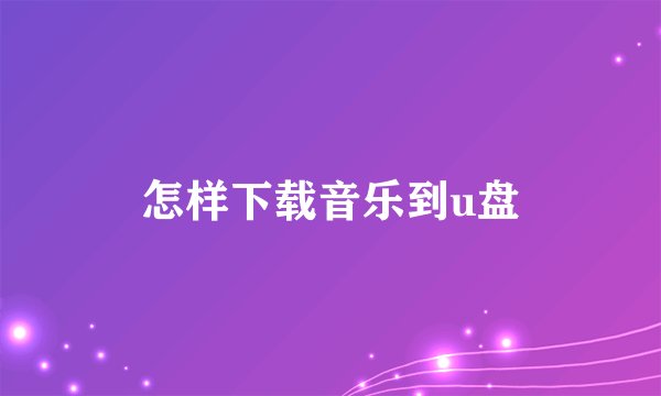 怎样下载音乐到u盘