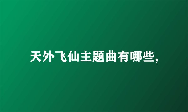 天外飞仙主题曲有哪些,