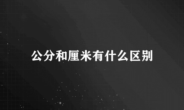 公分和厘米有什么区别