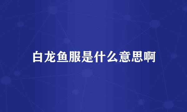 白龙鱼服是什么意思啊