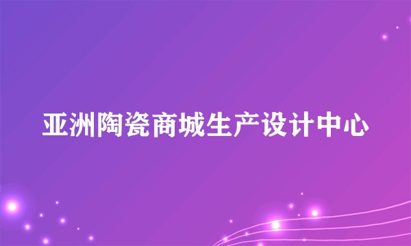 亚洲陶瓷商城生产设计中心