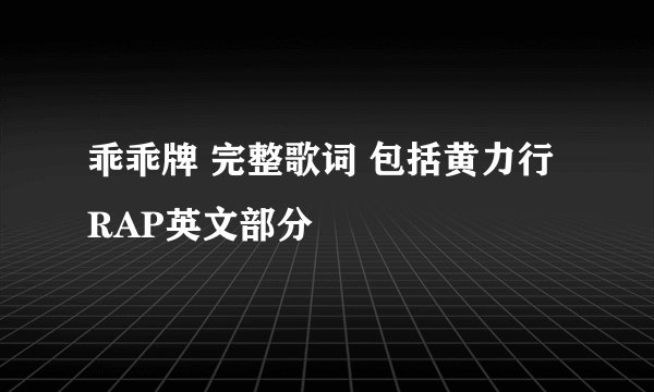 乖乖牌 完整歌词 包括黄力行RAP英文部分