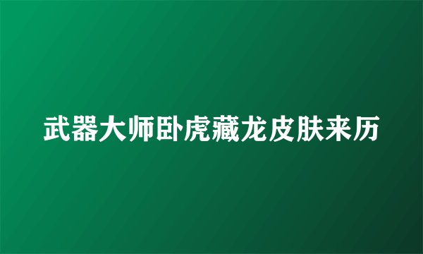 武器大师卧虎藏龙皮肤来历