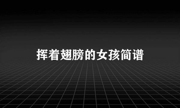 挥着翅膀的女孩简谱