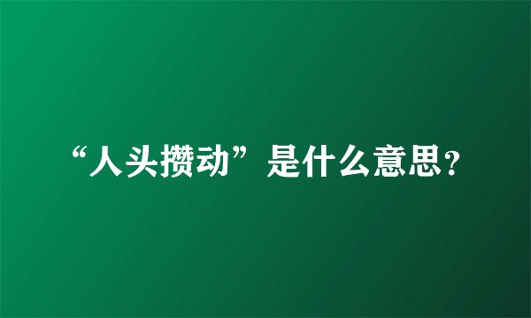 “人头攒动”是什么意思？