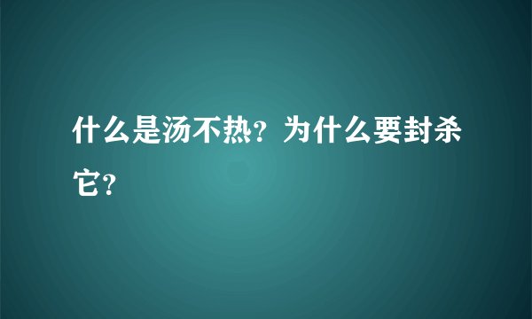 什么是汤不热?为什么要封杀它?