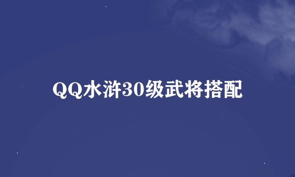 QQ水浒30级武将搭配