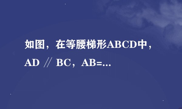 如图,在等腰梯形ABCD中,AD ∥ BC,AB=CD,点E是BC边的中点,DE ∥ AB,且DE= 1 2 BC,则