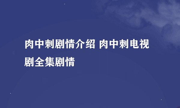 肉中刺剧情介绍 肉中刺电视剧全集剧情