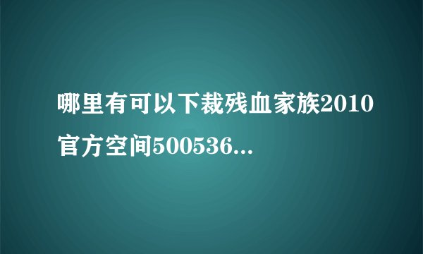 哪里有可以下裁残血家族2010官方空间500536专属音乐开场_Mc杨明MP3