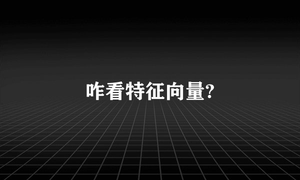 咋看特征向量?