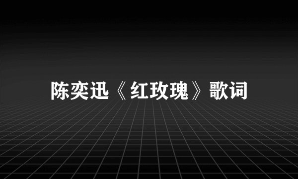 陈奕迅《红玫瑰》歌词
