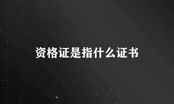 资格证是指什么证书