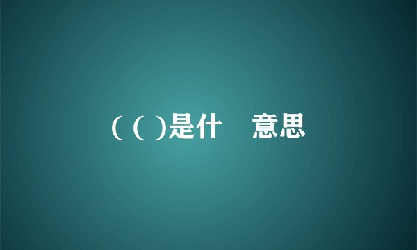 ( ( )是什麼意思