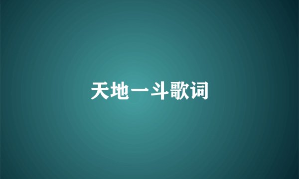天地一斗歌词