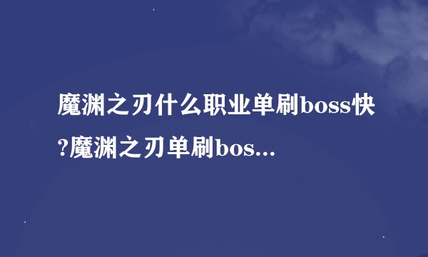 魔渊之刃什么职业单刷boss快?魔渊之刃单刷boss职业推荐