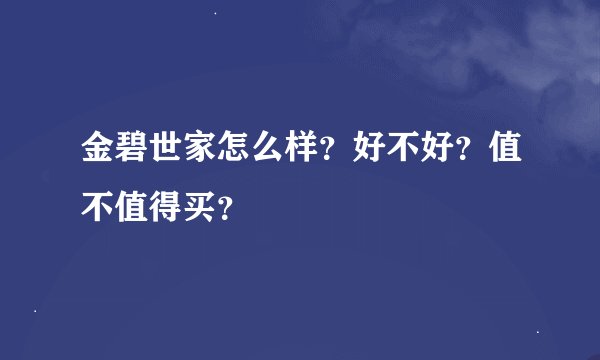 金碧世家怎么样？好不好？值不值得买？
