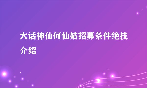 大话神仙何仙姑招募条件绝技介绍