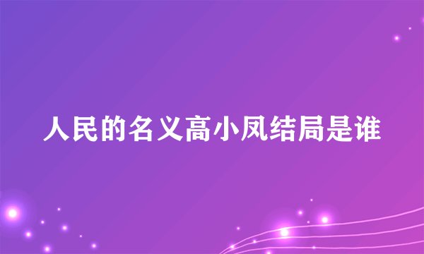人民的名义高小凤结局是谁