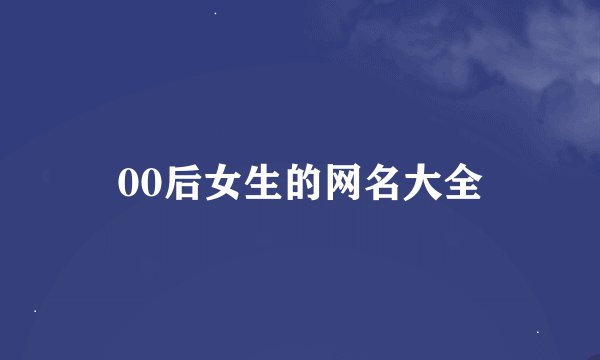 00后女生的网名大全