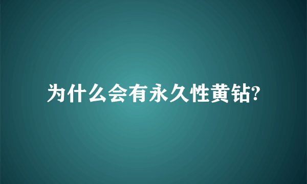 为什么会有永久性黄钻?