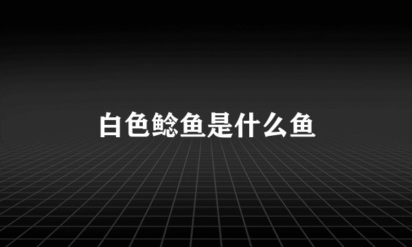 白色鲶鱼是什么鱼