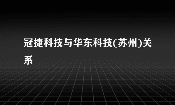 冠捷科技与华东科技(苏州)关系