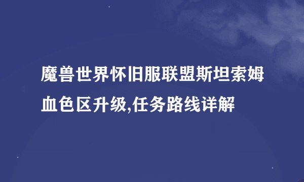 魔兽世界怀旧服联盟斯坦索姆血色区升级,任务路线详解