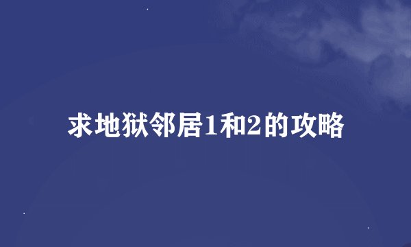求地狱邻居1和2的攻略