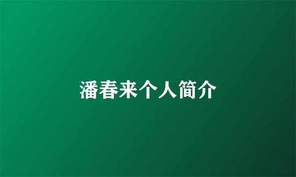 潘春来个人简介