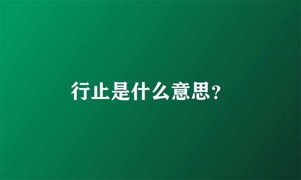 行止是什么意思？