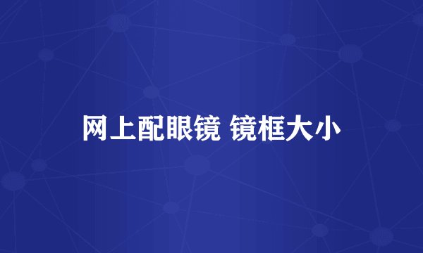 网上配眼镜 镜框大小
