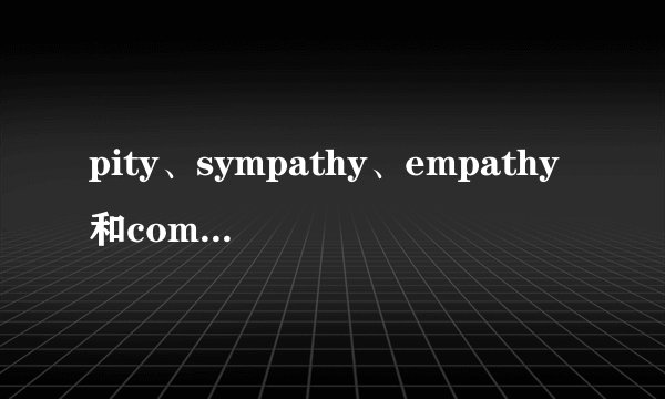 pity、sympathy、empathy和compassion的区别