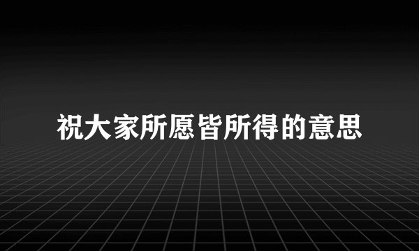 祝大家所愿皆所得的意思