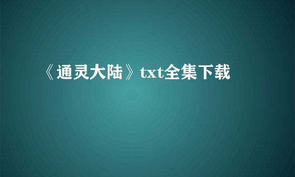 《通灵大陆》txt全集下载