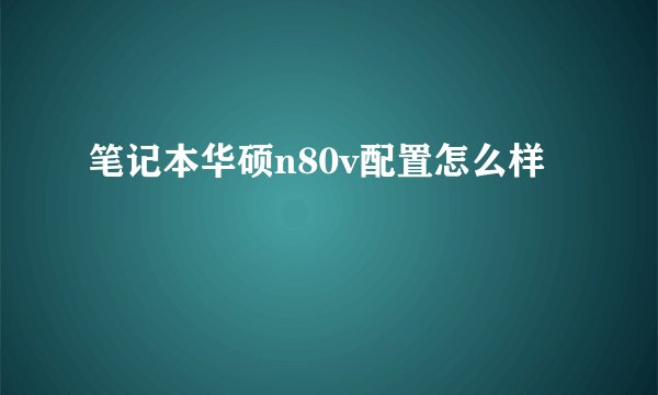 笔记本华硕n80v配置怎么样