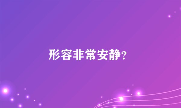 形容非常安静？