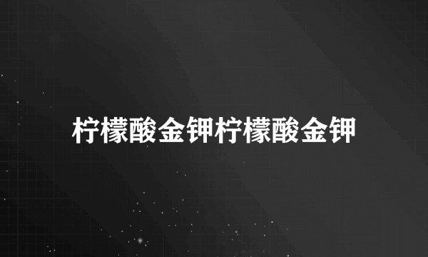 柠檬酸金钾柠檬酸金钾